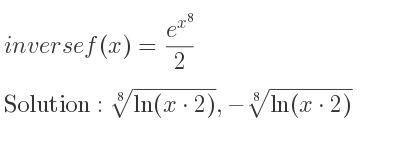 The inverse of f(x)=(e^{x^8})/2 is \sqrt[8]{ln(x*2)},-\sqrt[8]{ln(x*2)}